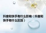 抖音和快手有什么影响（抖音和快手有什么区别）