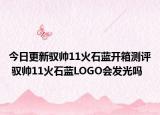 今日更新驭帅11火石蓝开箱测评 驭帅11火石蓝LOGO会发光吗