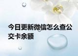 今日更新微信怎么查公交卡余额