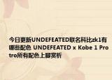 今日更新UNDEFEATED联名科比zk1有哪些配色 UNDEFEATED x Kobe 1 Protro所有配色上脚赏析