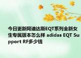 今日更新阿迪达斯EQT系列全新女生专属版本怎么样 adidas EQT Support RF多少钱