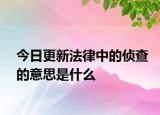 今日更新法律中的侦查的意思是什么
