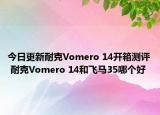 今日更新耐克Vomero 14开箱测评 耐克Vomero 14和飞马35哪个好