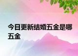 今日更新结婚五金是哪五金