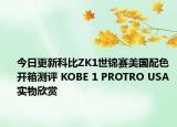 今日更新科比ZK1世锦赛美国配色开箱测评 KOBE 1 PROTRO USA 实物欣赏