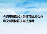 今日更新欧文4急停顶脚怎么办 欧文4顶脚解决办法推荐