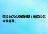 荣耀50怎么查保修期（荣耀50怎么录屏幕）