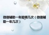 微信辅助一年能绑几次（微信辅助一年几次）