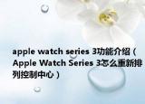 apple watch series 3功能介绍（Apple Watch Series 3怎么重新排列控制中心）