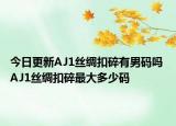 今日更新AJ1丝绸扣碎有男码吗 AJ1丝绸扣碎最大多少码