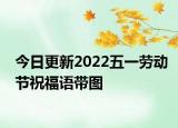 今日更新2022五一劳动节祝福语带图
