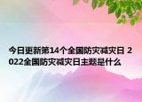 今日更新第14个全国防灾减灾日 2022全国防灾减灾日主题是什么