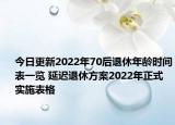 今日更新2022年70后退休年龄时间表一览 延迟退休方案2022年正式实施表格