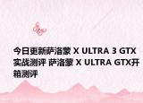 今日更新萨洛蒙 X ULTRA 3 GTX实战测评 萨洛蒙 X ULTRA GTX开箱测评