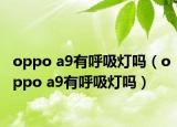 oppo a9有呼吸灯吗（oppo a9有呼吸灯吗）