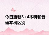 今日更新3+4本科和普通本科区别