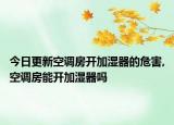 今日更新空调房开加湿器的危害,空调房能开加湿器吗