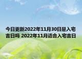 今日更新2022年11月30日是入宅吉日吗 2022年11月适合入宅吉日