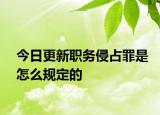 今日更新职务侵占罪是怎么规定的