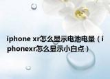 iphone xr怎么显示电池电量（iphonexr怎么显示小白点）
