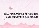 qq忘了密码手机号不用了怎么找回（qq忘了密码手机号不用了怎么办）