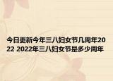 今日更新今年三八妇女节几周年2022 2022年三八妇女节是多少周年
