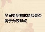 今日更新格式条款是否属于无效条款