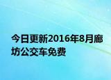 今日更新2016年8月廊坊公交车免费