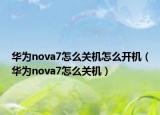 华为nova7怎么关机怎么开机（华为nova7怎么关机）