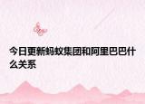 今日更新蚂蚁集团和阿里巴巴什么关系