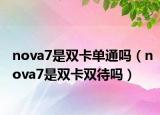 nova7是双卡单通吗（nova7是双卡双待吗）