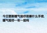 今日更新暖气报停需要什么手续,暖气报停一年一报吗