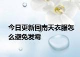 今日更新回南天衣服怎么避免发霉