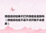 微信运动如果不打开微信会更新吗（微信运动是不是不点开就不会更新）