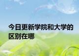 今日更新学院和大学的区别在哪