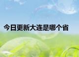 今日更新大连是哪个省