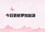 今日更新罗姓起源