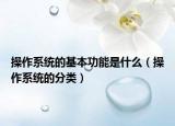 操作系统的基本功能是什么（操作系统的分类）