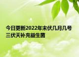 今日更新2022年末伏几月几号 三伏天补充益生菌