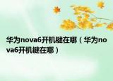 华为nova6开机键在哪（华为nova6开机键在哪）