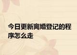 今日更新离婚登记的程序怎么走
