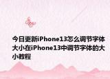 今日更新iPhone13怎么调节字体大小在iPhone13中调节字体的大小教程