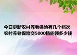 今日更新农村养老保险有几个档次 农村养老保险交5000档能领多少钱