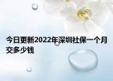 今日更新2022年深圳社保一个月交多少钱