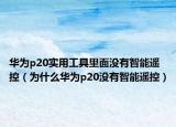 华为p20实用工具里面没有智能遥控（为什么华为p20没有智能遥控）