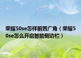 荣耀50se怎样前置广角（荣耀50se怎么开启智能侧边栏）