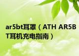 ar5bt耳罩（ATH AR5BT耳机充电指南）