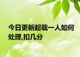 今日更新超载一人如何处理,扣几分