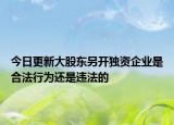 今日更新大股东另开独资企业是合法行为还是违法的