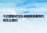 今日更新武汉东湖樱园需要预约吗怎么预约